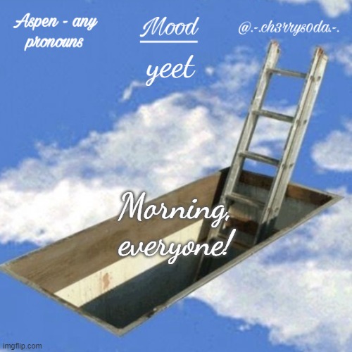 Aspen's temp | yeet; Morning, everyone! | image tagged in aspen's temp | made w/ Imgflip meme maker