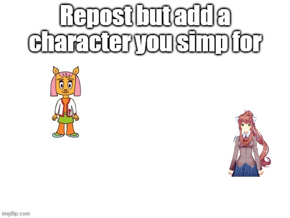I simp for way too many characters, It was hard for me to pick just one. | made w/ Imgflip meme maker