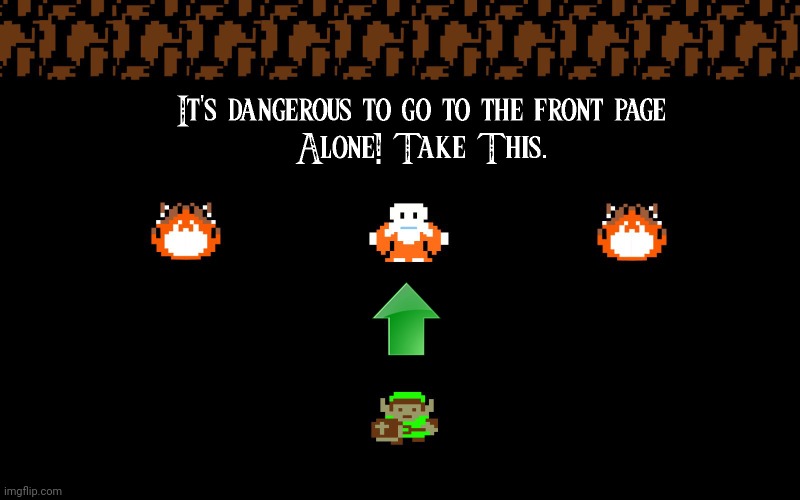 It's dangerous to go alone take this | image tagged in it's dangerous to go alone take this | made w/ Imgflip meme maker