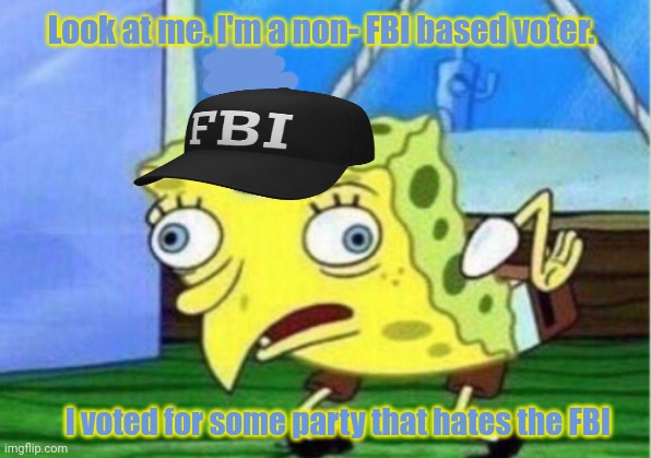 I've got no idea what's going on... | Look at me. I'm a non- FBI based voter. I voted for some party that hates the FBI | image tagged in memes,mocking spongebob,vote,fbi,crusader | made w/ Imgflip meme maker