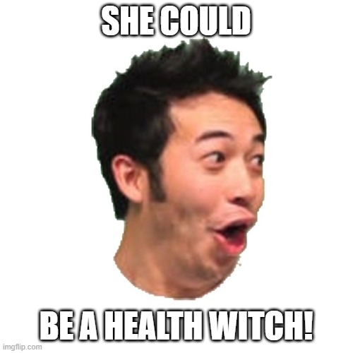 Poggers | SHE COULD BE A HEALTH WITCH! | image tagged in poggers | made w/ Imgflip meme maker