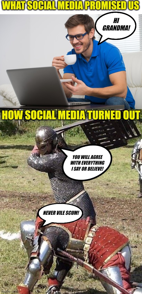 Is it funny or ironic that social media has created more division in the country? | WHAT SOCIAL MEDIA PROMISED US; HI GRANDMA! HOW SOCIAL MEDIA TURNED OUT; YOU WILL AGREE WITH EVERYTHING I SAY OR BELIEVE! NEVER VILE SCUM! | image tagged in medieval knight chair,social media,communication,opinions,modern problems require modern solutions,attitude | made w/ Imgflip meme maker