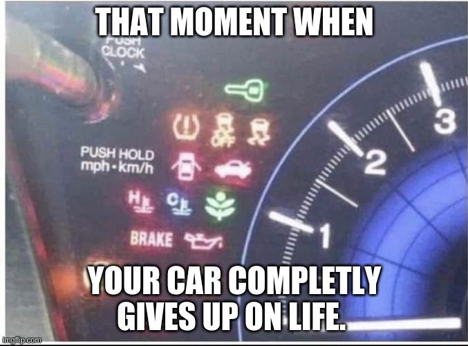 Car desk | THAT MOMENT WHEN; YOUR CAR COMPLETELY GIVES UP ON LIFE. | image tagged in car desk | made w/ Imgflip meme maker