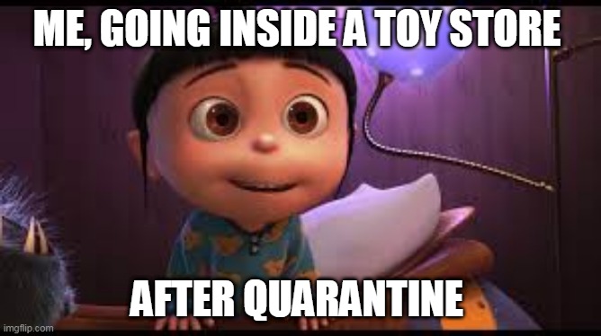 Seeing a toy store after quarantine | ME, GOING INSIDE A TOY STORE; AFTER QUARANTINE | image tagged in despicable me | made w/ Imgflip meme maker