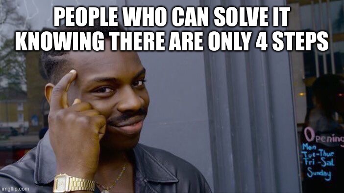 PEOPLE WHO CAN SOLVE IT KNOWING THERE ARE ONLY 4 STEPS | image tagged in memes,roll safe think about it | made w/ Imgflip meme maker