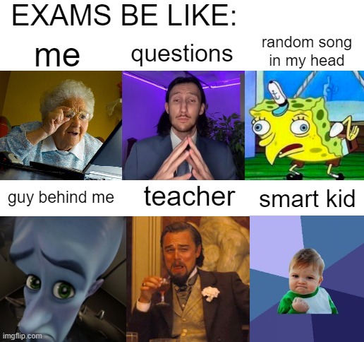 Exams be like | EXAMS BE LIKE:; random song in my head; questions; me; teacher; smart kid; guy behind me | image tagged in memes,funny,exams | made w/ Imgflip meme maker