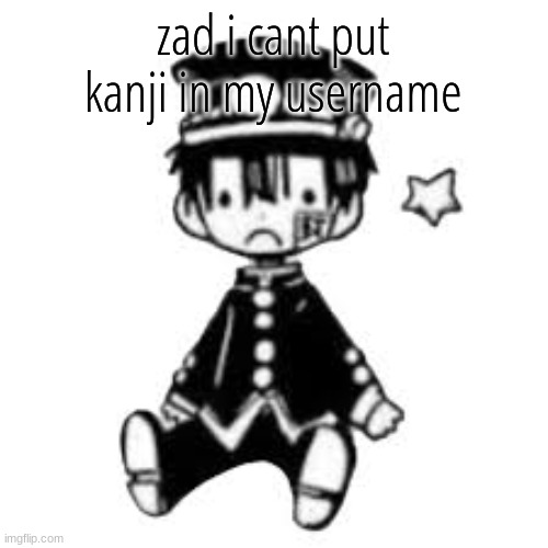 Sad Hanako | zad i cant put kanji in my username | image tagged in sad hanako | made w/ Imgflip meme maker