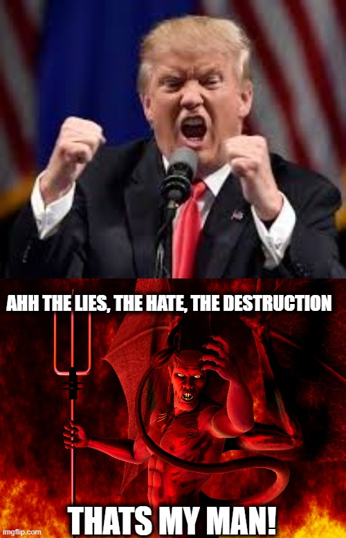 If there is a God, trump dies in prison. | AHH THE LIES, THE HATE, THE DESTRUCTION; THATS MY MAN! | image tagged in trump angry punch,satan,memes,gop hypocrite,trump is a criminal,politics | made w/ Imgflip meme maker