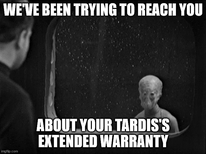 We've Been Trying To Reach You About Your TARDIS's Extended Warranty | WE'VE BEEN TRYING TO REACH YOU; ABOUT YOUR TARDIS'S EXTENDED WARRANTY | image tagged in the sensorites,doctor who,tardis,extended warranty | made w/ Imgflip meme maker