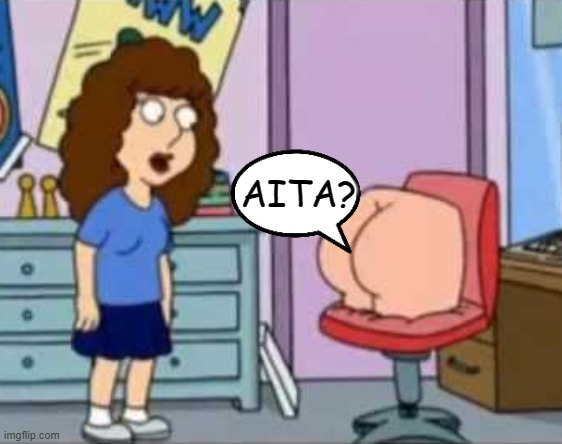 Literally AITA? | AITA? | image tagged in aita,family guy,anus | made w/ Imgflip meme maker