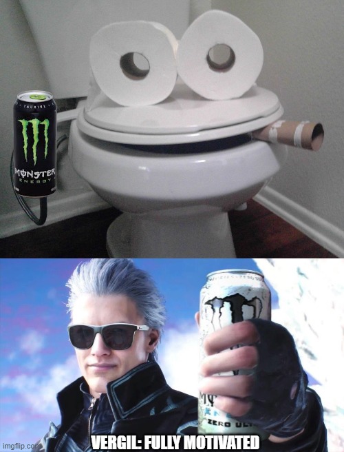 My toilet motivated to drink Monster energy drink | VERGIL: FULLY MOTIVATED | image tagged in fred's smoking toilet | made w/ Imgflip meme maker