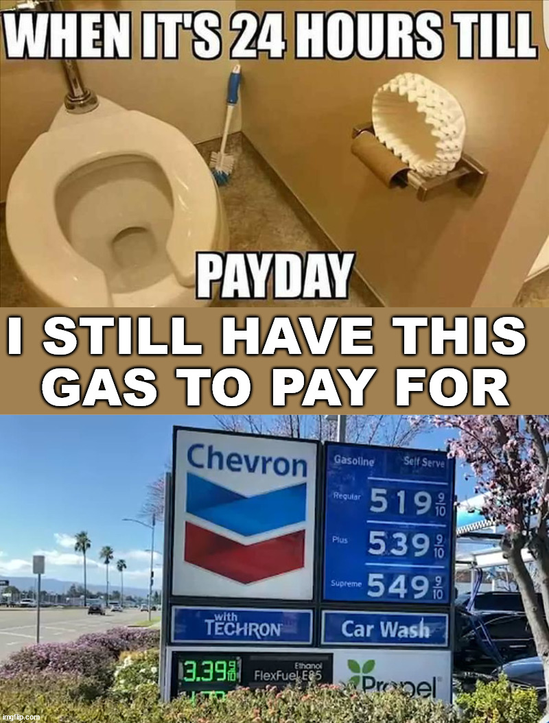 I STILL HAVE THIS 
GAS TO PAY FOR | image tagged in gas prices,political meme | made w/ Imgflip meme maker