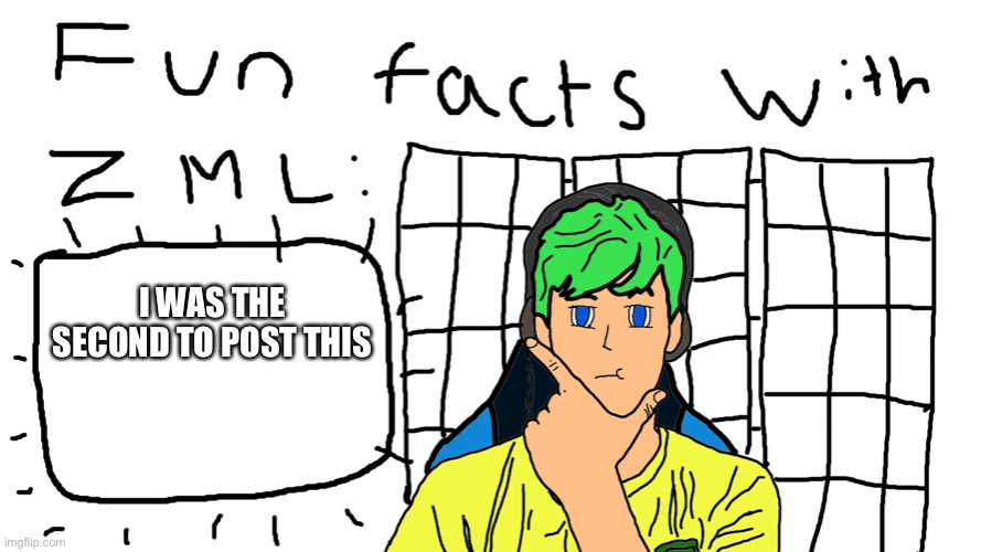 Fun facts with zmemeslol | I WAS THE SECOND TO POST THIS | image tagged in fun facts with zmemeslol | made w/ Imgflip meme maker