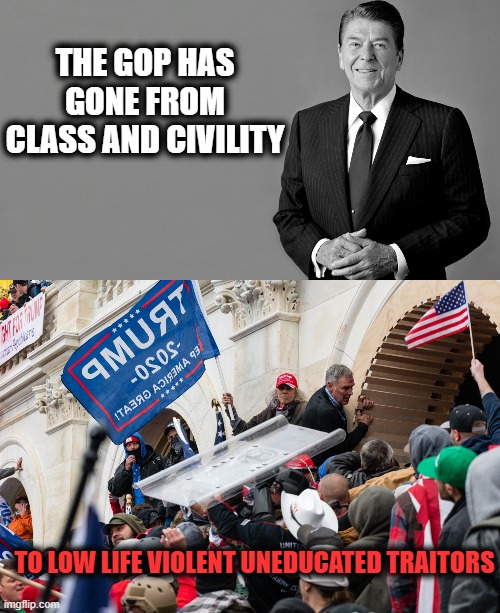 Their policies sucked, but at least they were normal people back then. | THE GOP HAS GONE FROM CLASS AND CIVILITY; TO LOW LIFE VIOLENT UNEDUCATED TRAITORS | image tagged in ronald reagan,memes,gop hypocrite,lock him up,treason,politics | made w/ Imgflip meme maker