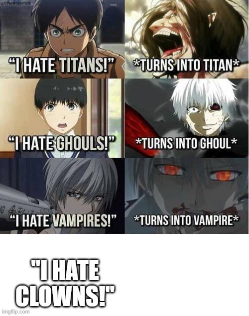 I hate Titans! turns into Titan | "I HATE CLOWNS!" | image tagged in i hate titans turns into titan | made w/ Imgflip meme maker