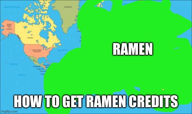 ramen credits | RAMEN; HOW TO GET RAMEN CREDITS | image tagged in world map | made w/ Imgflip meme maker