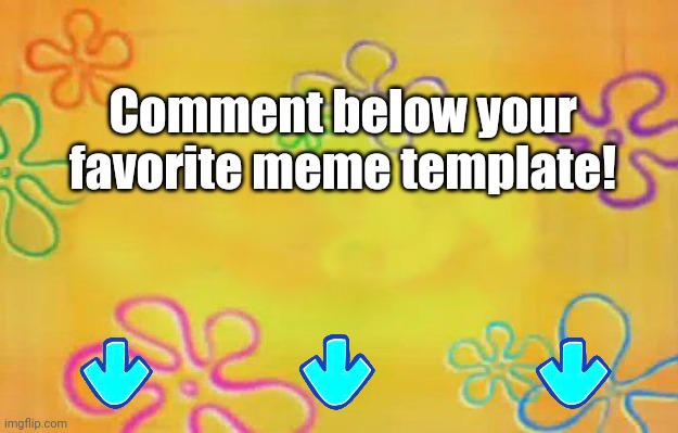 What's your favorite meme? |  Comment below your favorite meme template! | image tagged in spongebob time card background,memes,arrow,funny,funny memes,meme template | made w/ Imgflip meme maker