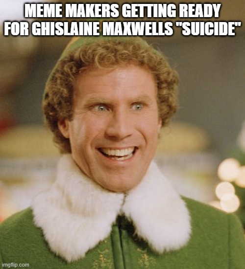 Elfswell | MEME MAKERS GETTING READY FOR GHISLAINE MAXWELLS "SUICIDE" | image tagged in memes,buddy the elf,jeffrey epstein,ghislaine maxwell,pedophiles | made w/ Imgflip meme maker