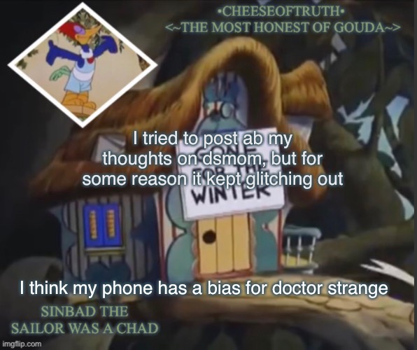 cheeseoftruth's other template | I tried to post ab my thoughts on dsmom, but for some reason it kept glitching out; I think my phone has a bias for doctor strange | image tagged in cheeseoftruth's other template | made w/ Imgflip meme maker