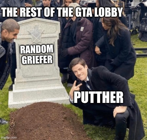 Grant Gustin over grave | THE REST OF THE GTA LOBBY; RANDOM GRIEFER; PUTTHER | image tagged in grant gustin over grave | made w/ Imgflip meme maker