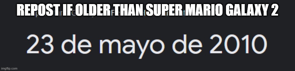 REPOST IF OLDER THAN SUPER MARIO GALAXY 2 | made w/ Imgflip meme maker