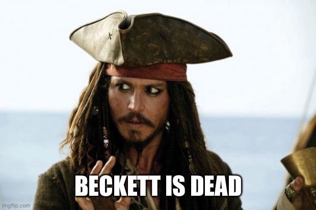Jack Sparrow Pirate | BECKETT IS DEAD | image tagged in jack sparrow pirate | made w/ Imgflip meme maker
