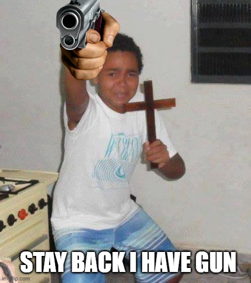 kid with cross | STAY BACK I HAVE GUN | image tagged in kid with cross | made w/ Imgflip meme maker