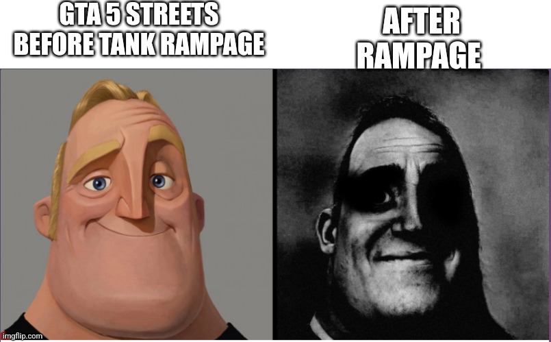 mr incredible those who know | GTA 5 STREETS BEFORE TANK RAMPAGE; AFTER RAMPAGE | image tagged in mr incredible those who know | made w/ Imgflip meme maker