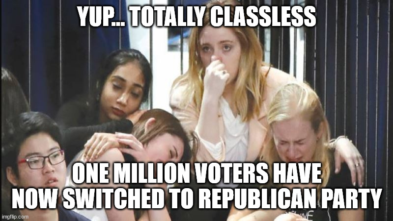 YUP... TOTALLY CLASSLESS ONE MILLION VOTERS HAVE NOW SWITCHED TO REPUBLICAN PARTY | made w/ Imgflip meme maker