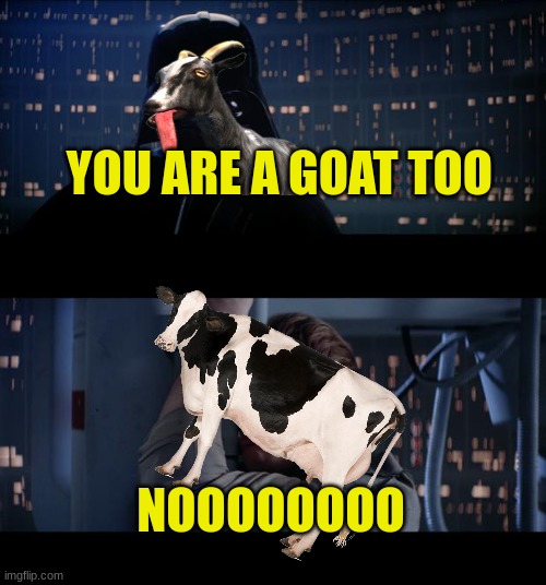 Goat simulator waste of space meme (from the trailer) |  YOU ARE A GOAT TOO; NOOOOOOOO | image tagged in memes,star wars no | made w/ Imgflip meme maker