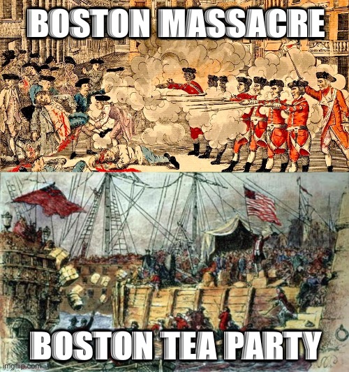Rioting against police injustice is in Americans’ DNA. | BOSTON MASSACRE; BOSTON TEA PARTY | image tagged in boston massacre march 5 1770,boston tea party | made w/ Imgflip meme maker