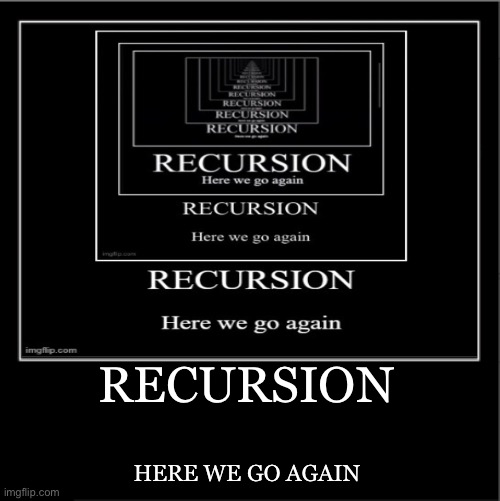 RECURSION HERE WE GO AGAIN | made w/ Imgflip meme maker