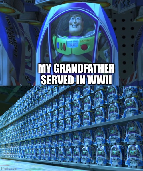 Due to mandatory service up until the 1970’s just about everyone’s grandfather served | MY GRANDFATHER SERVED IN WWII | image tagged in buzz lightyear clones | made w/ Imgflip meme maker