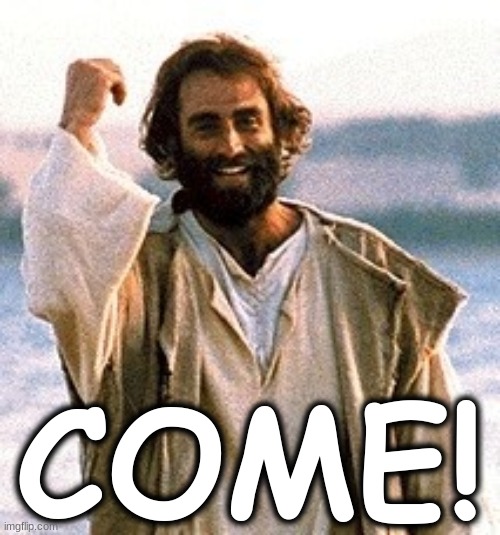COME | COME! | image tagged in jesus | made w/ Imgflip meme maker