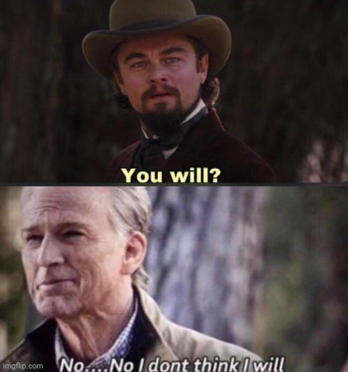 You will ? No, I don't think I will Blank Meme Template