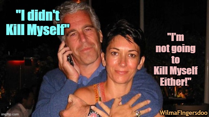 "I didn't Kill Myself"; "I'm not going to Kill Myself Either!"; WilmaFIngersdoo | image tagged in epstein,maxwell | made w/ Imgflip meme maker