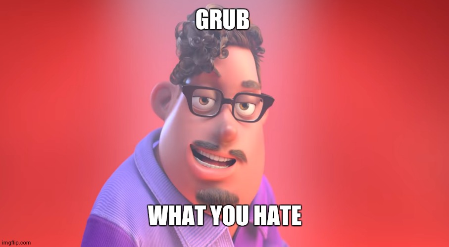 Grubhub | GRUB; WHAT YOU HATE | image tagged in grubhub | made w/ Imgflip meme maker