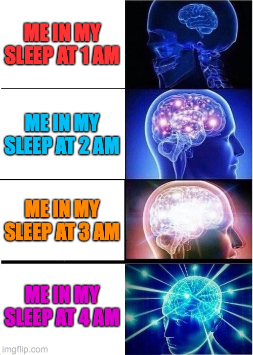 Dreamwork | ME IN MY SLEEP AT 1 AM; ME IN MY SLEEP AT 2 AM; ME IN MY SLEEP AT 3 AM; ME IN MY SLEEP AT 4 AM | image tagged in memes,expanding brain | made w/ Imgflip meme maker