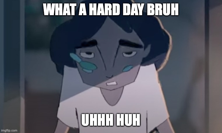 TiredGurl | WHAT A HARD DAY BRUH; UHHH HUH | image tagged in funny,anime,tired,girl,bruh | made w/ Imgflip meme maker