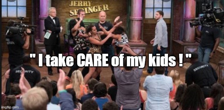 " I take CARE of my kids ! " | made w/ Imgflip meme maker