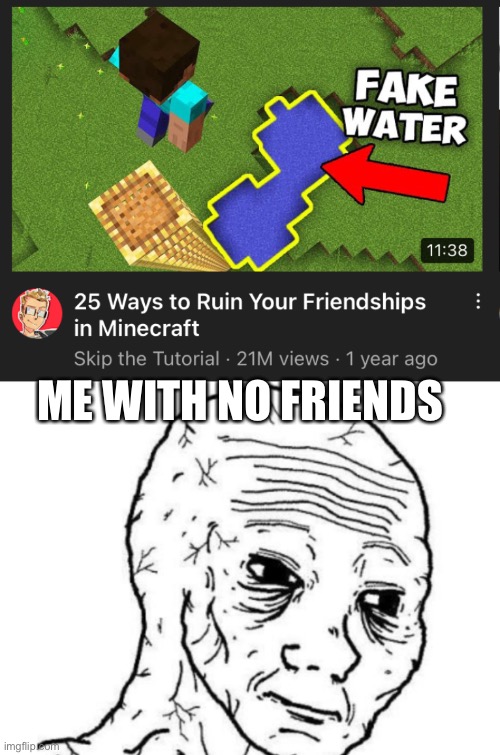 No friends to play Minecraft with | ME WITH NO FRIENDS | image tagged in depression | made w/ Imgflip meme maker