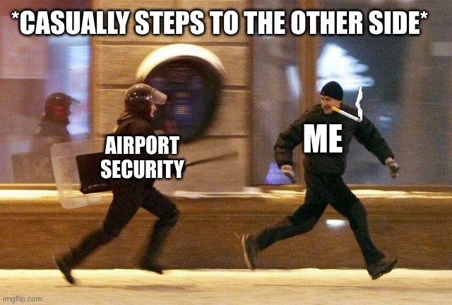 Police Chasing Guy | *CASUALLY STEPS TO THE OTHER SIDE* ME AIRPORT SECURITY | image tagged in police chasing guy | made w/ Imgflip meme maker