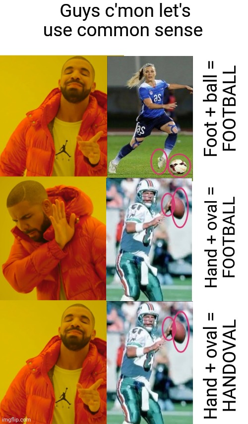 Mainly Hands: not Feet | Guys c'mon let's use common sense; Foot + ball =
FOOTBALL; Hand + oval =
FOOTBALL; Hand + oval =
HANDOVAL | image tagged in memes,drake hotline bling,football,soccer,quarterback | made w/ Imgflip meme maker
