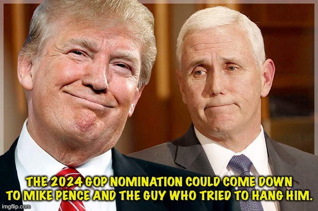 Just wondering if the Trumpublicans and the normal Republicans are ready for this. | THE 2024 GOP NOMINATION COULD COME DOWN TO MIKE PENCE AND THE GUY WHO TRIED TO HANG HIM. | image tagged in trump pence | made w/ Imgflip meme maker