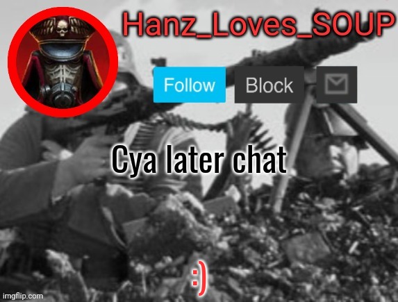 Hanz's new template (thanks King) | Cya later chat; :) | image tagged in hanz's new template thanks king | made w/ Imgflip meme maker
