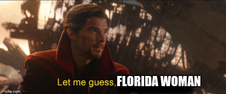 Dr Strange let me guess 2 | FLORIDA WOMAN | image tagged in dr strange let me guess 2 | made w/ Imgflip meme maker