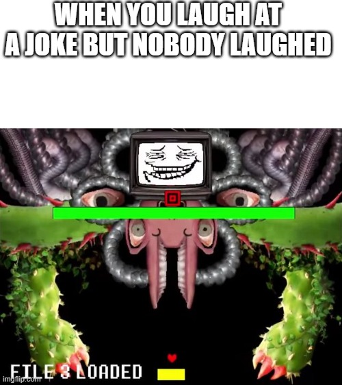 why | WHEN YOU LAUGH AT A JOKE BUT NOBODY LAUGHED | image tagged in omega flowey troll face | made w/ Imgflip meme maker