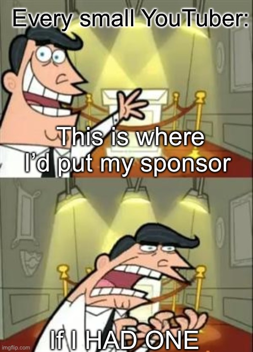 This Is Where I'd Put My Trophy If I Had One Meme | Every small YouTuber:; This is where I’d put my sponsor; If I HAD ONE | image tagged in memes,this is where i'd put my trophy if i had one | made w/ Imgflip meme maker