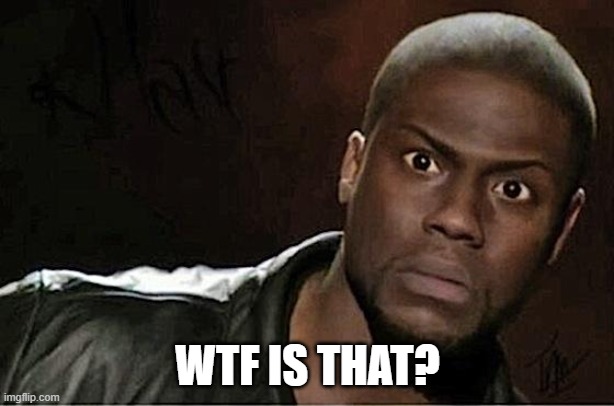 Kevin Hart Meme | WTF IS THAT? | image tagged in memes,kevin hart | made w/ Imgflip meme maker