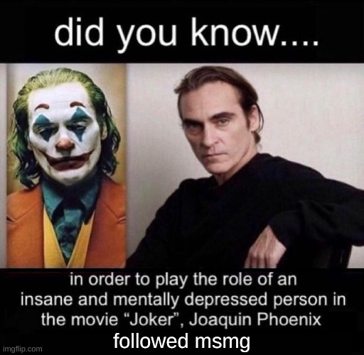 Did you know in order to play Joker | followed msmg | image tagged in did you know in order to play joker | made w/ Imgflip meme maker